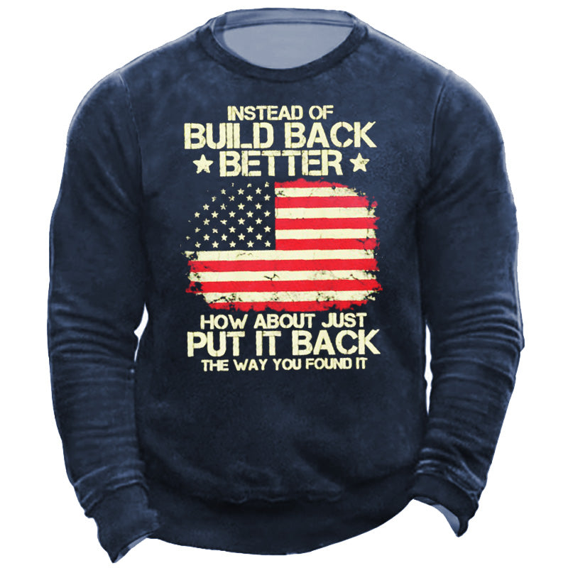 Instead Of Build Back Better How About Just Put It Back The Way You Found It Men's Sweatshirt