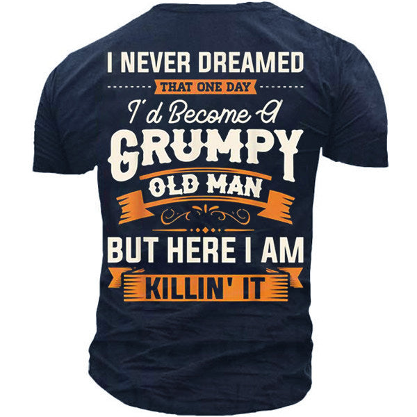 I Never Dreamed That One Day I'd Become A Grumpy Old Man But Here I Am Killing It Funny T-shirt