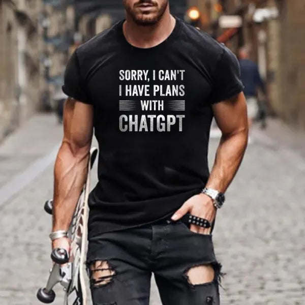 Sorry, I Can't I Have Plans With ChatGPT Men Cotton Tee