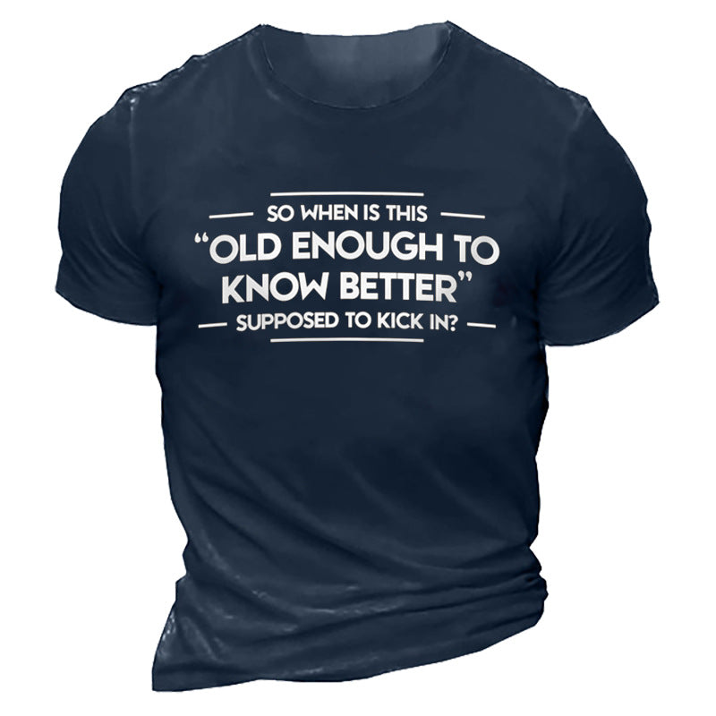 So When Is This Old Enough To Know Better Supposed To Kick In Men's T-shirt