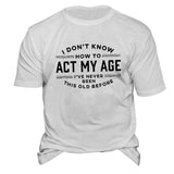 I Don't Know How To Act My Age I've Never Been This Old Before Mens Crew Neck Casual T-Shirts & Tops